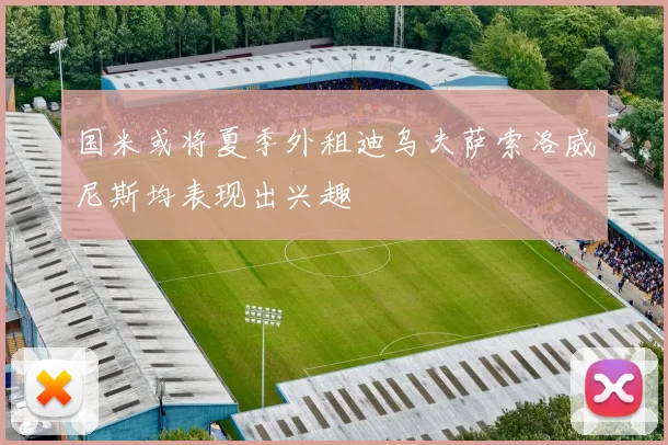 国米或将夏季外租迪乌夫萨索洛威尼斯均表现出兴趣